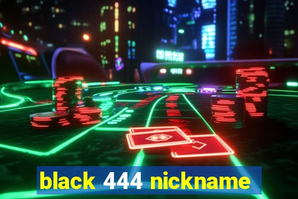 black 444 nickname